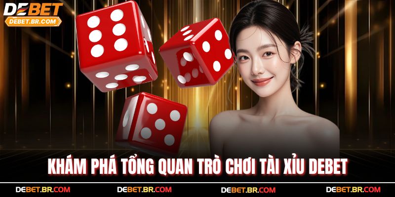 Khám phá tổng quan trò chơi tài xỉu Debet