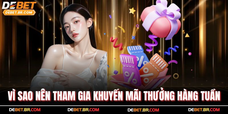 Vì sao nên tham gia khuyến mãi thưởng hàng tuần